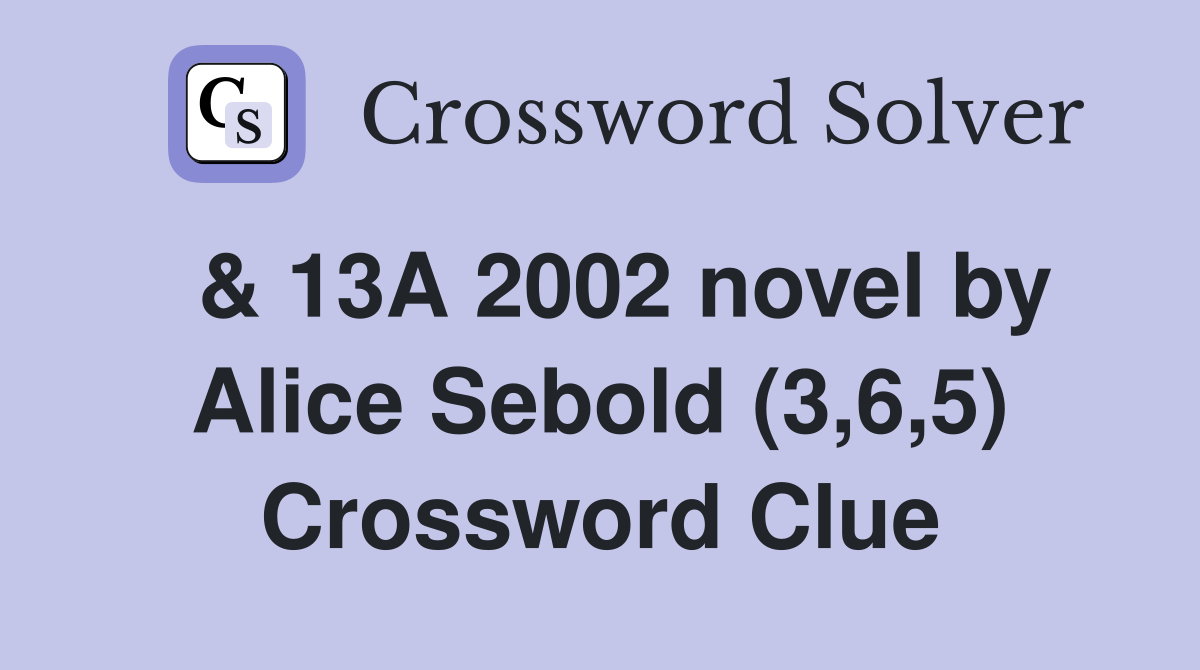  & 13A 2002 novel by Alice Sebold (3,6,5) Crossword Clue