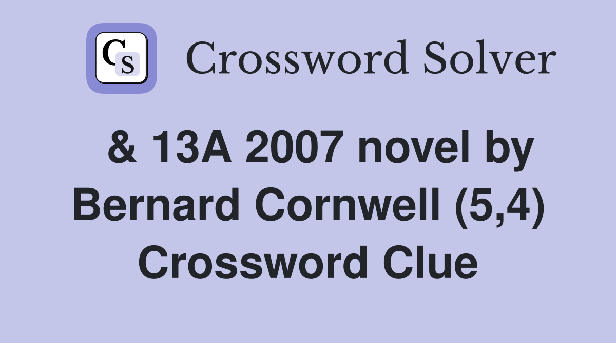  & 13A 2007 novel by Bernard Cornwell (5,4) Crossword Clue