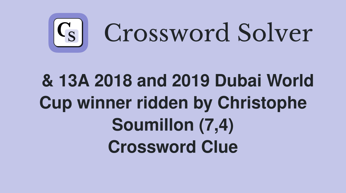 & 13A 2018 and 2019 Dubai World Cup winner ridden by Christophe Soumillon (7,4) Crossword Clue