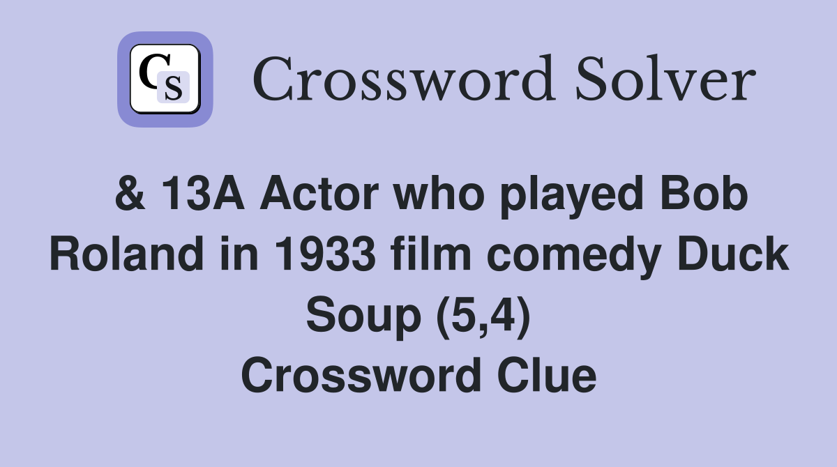  & 13A Actor who played Bob Roland in 1933 film comedy Duck Soup (5,4) Crossword Clue