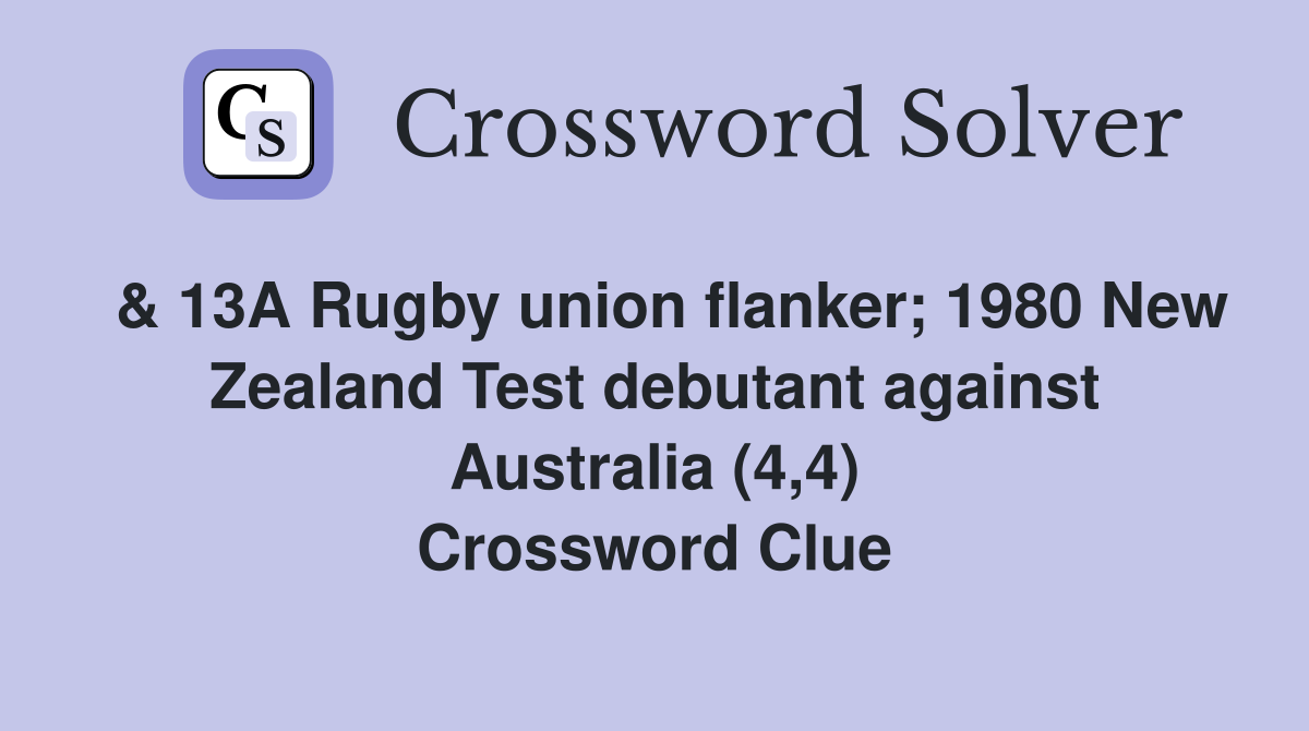  & 13A Rugby union flanker; 1980 New Zealand Test debutant against Australia (4,4) Crossword Clue