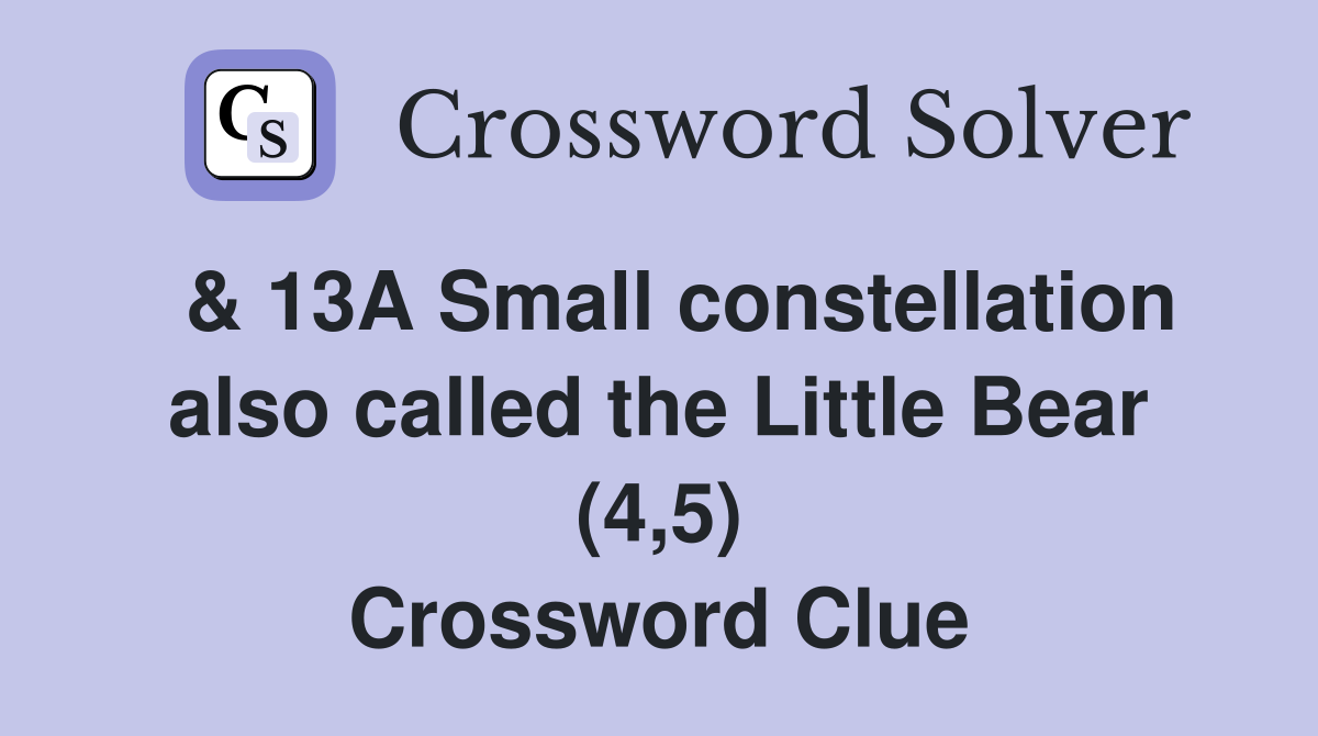  & 13A Small constellation also called the Little Bear (4,5) Crossword Clue