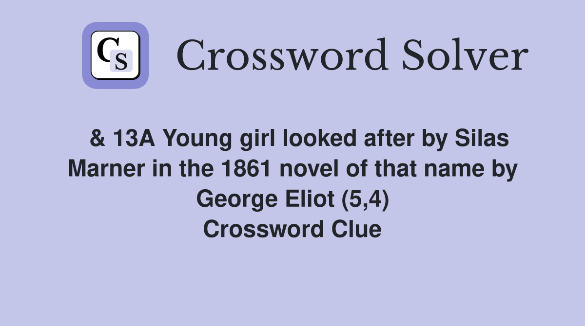 & 13A Young girl looked after by Silas Marner in the 1861 novel of that name by George Eliot (5,4) Crossword Clue