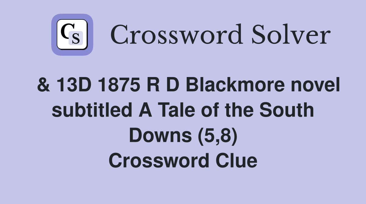  & 13D 1875 R D Blackmore novel subtitled A Tale of the South Downs (5,8) Crossword Clue