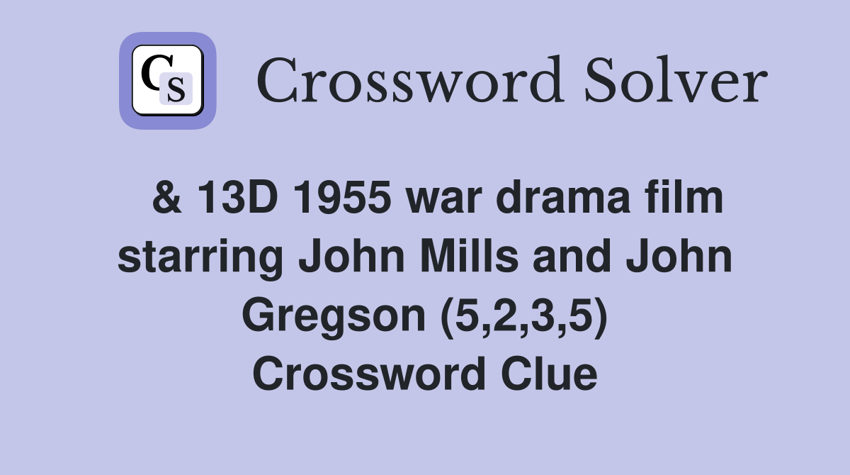  & 13D 1955 war drama film starring John Mills and John Gregson (5,2,3,5) Crossword Clue