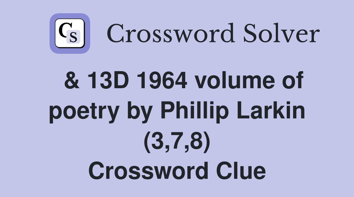  & 13D 1964 volume of poetry by Phillip Larkin (3,7,8) Crossword Clue
