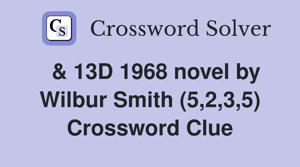  & 13D 1968 novel by Wilbur Smith (5,2,3,5) Crossword Clue