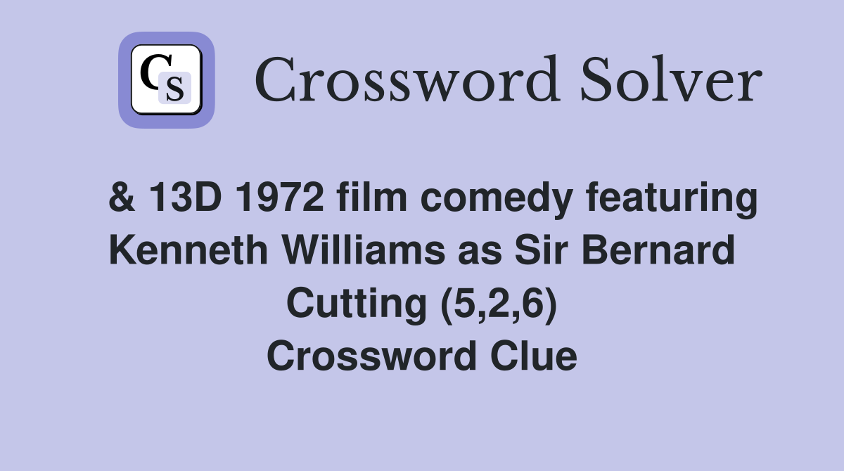  & 13D 1972 film comedy featuring Kenneth Williams as Sir Bernard Cutting (5,2,6) Crossword Clue