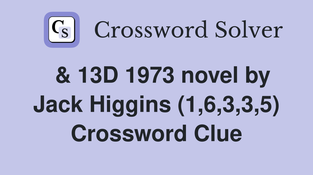  & 13D 1973 novel by Jack Higgins (1,6,3,3,5) Crossword Clue