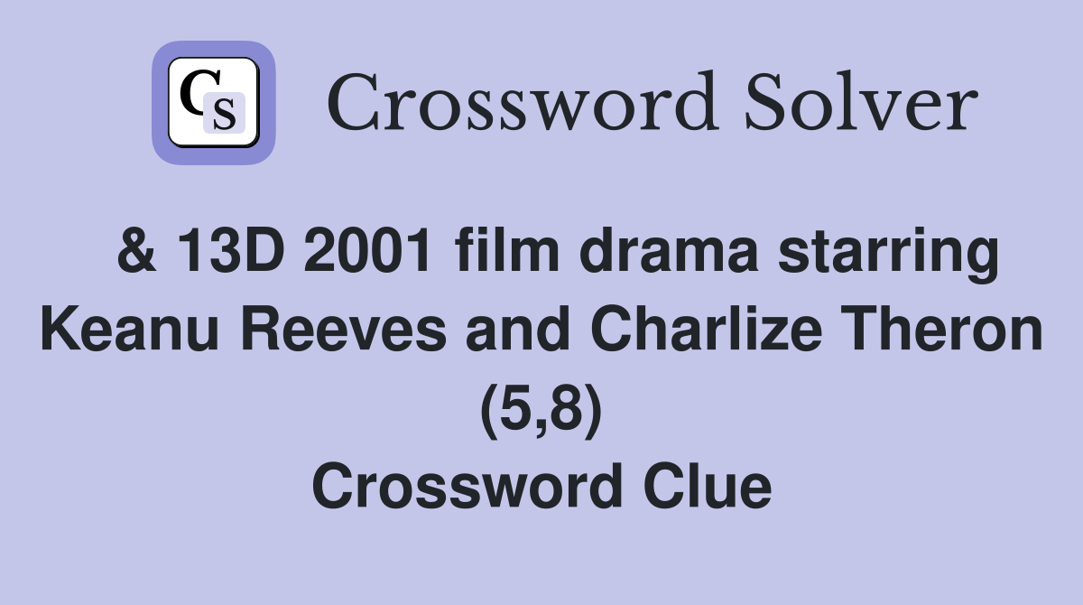  & 13D 2001 film drama starring Keanu Reeves and Charlize Theron (5,8) Crossword Clue
