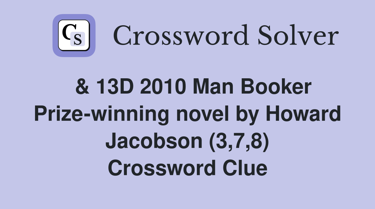  & 13D 2010 Man Booker Prize-winning novel by Howard Jacobson (3,7,8) Crossword Clue