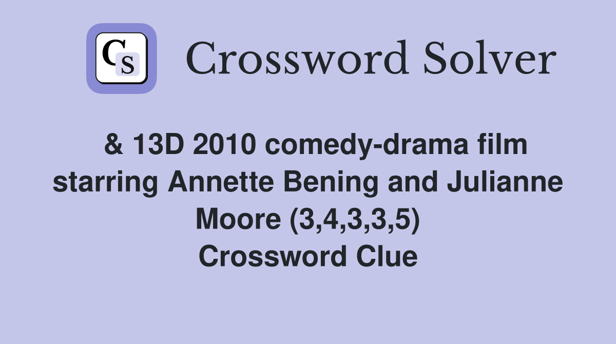  & 13D 2010 comedy-drama film starring Annette Bening and Julianne Moore (3,4,3,3,5) Crossword Clue