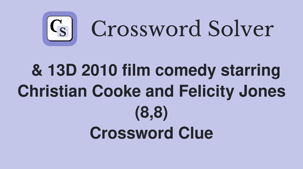  & 13D 2010 film comedy starring Christian Cooke and Felicity Jones (8,8) Crossword Clue
