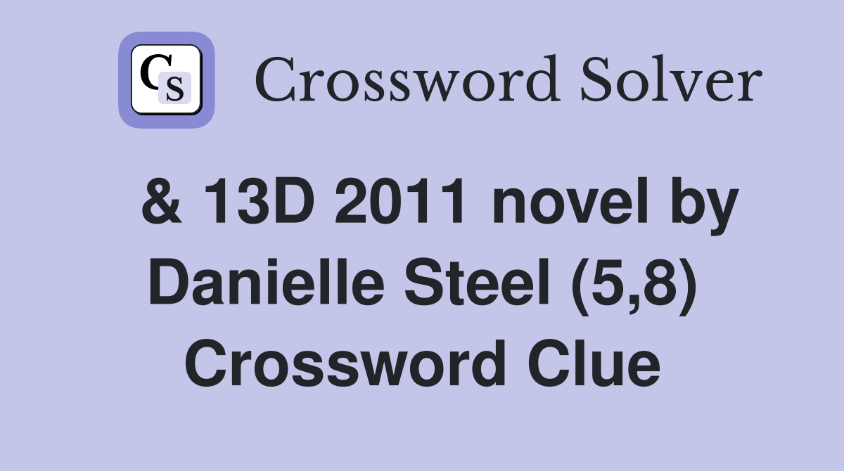  & 13D 2011 novel by Danielle Steel (5,8) Crossword Clue