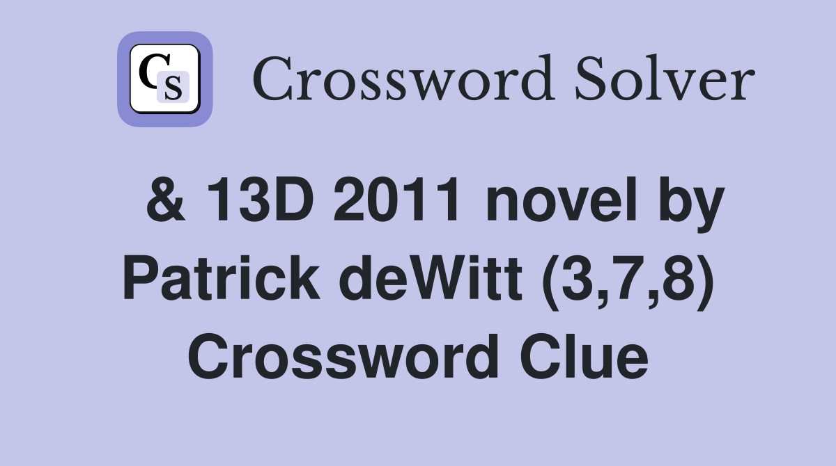  & 13D 2011 novel by Patrick deWitt (3,7,8) Crossword Clue