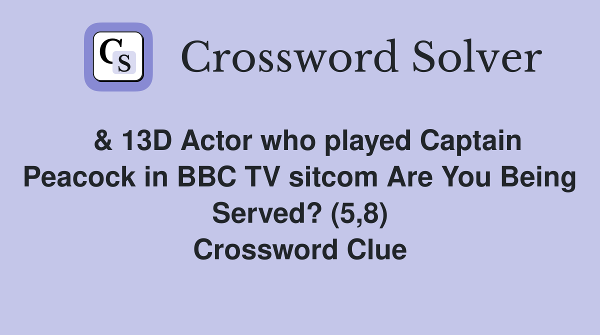  & 13D Actor who played Captain Peacock in BBC TV sitcom Are You Being Served? (5,8) Crossword Clue