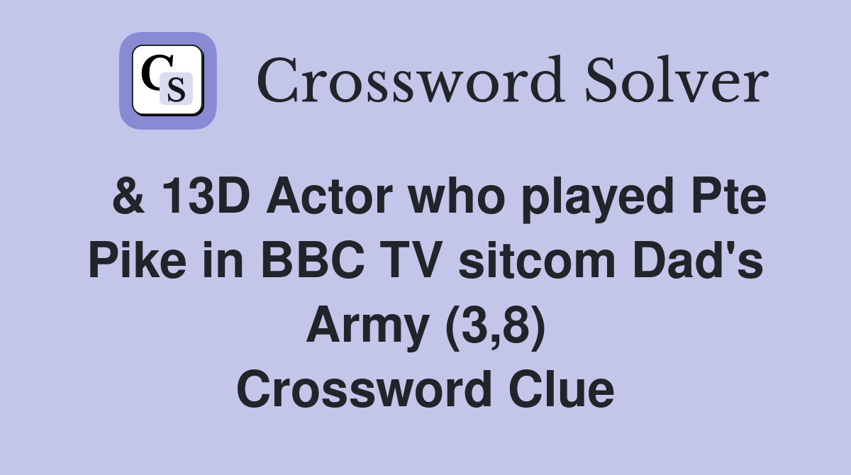  & 13D Actor who played Pte Pike in BBC TV sitcom Dad's Army (3,8) Crossword Clue