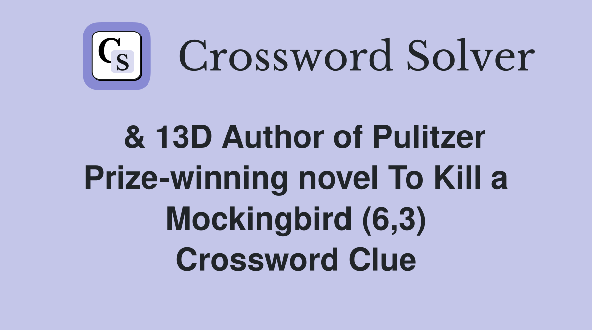  & 13D Author of Pulitzer Prize-winning novel To Kill a Mockingbird (6,3) Crossword Clue