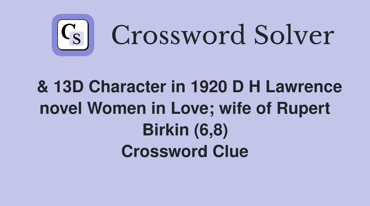  & 13D Character in 1920 D H Lawrence novel Women in Love; wife of Rupert Birkin (6,8) Crossword Clue