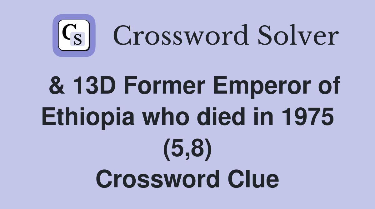  & 13D Former Emperor of Ethiopia who died in 1975 (5,8) Crossword Clue