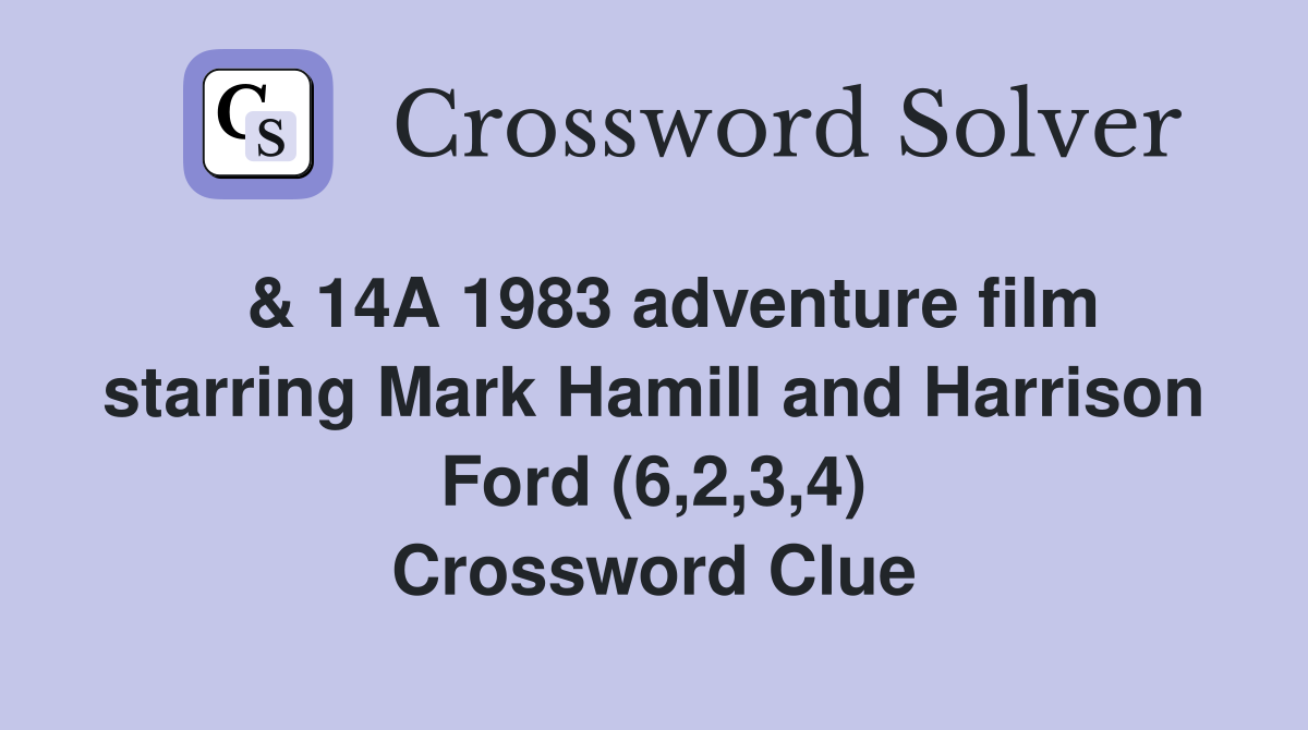  & 14A 1983 adventure film starring Mark Hamill and Harrison Ford (6,2,3,4) Crossword Clue