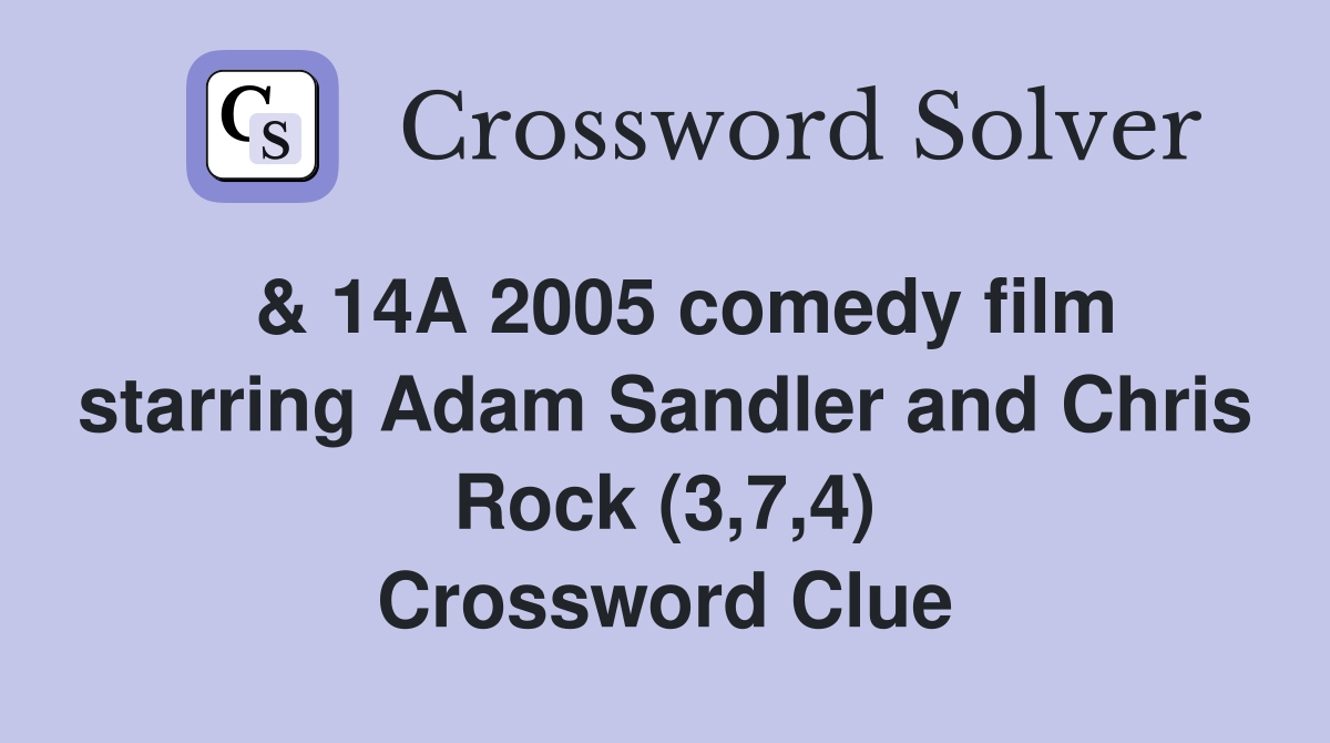  & 14A 2005 comedy film starring Adam Sandler and Chris Rock (3,7,4) Crossword Clue