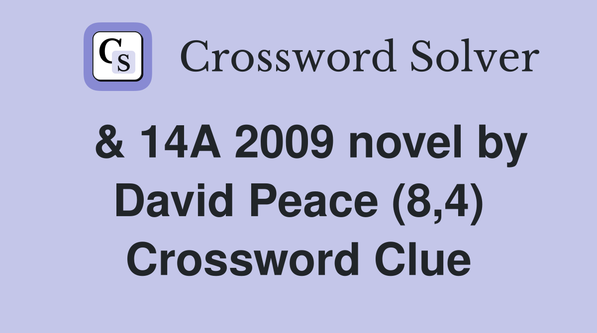  & 14A 2009 novel by David Peace (8,4) Crossword Clue