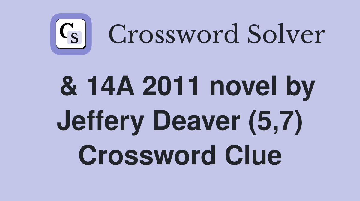  & 14A 2011 novel by Jeffery Deaver (5,7) Crossword Clue