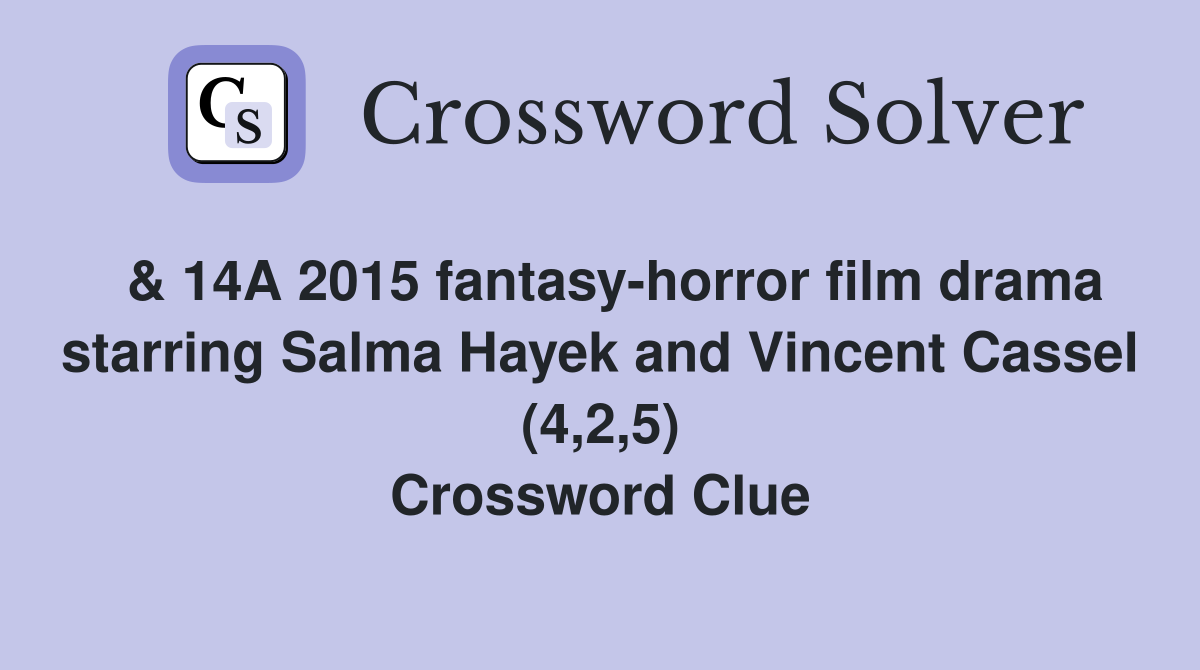  & 14A 2015 fantasy-horror film drama starring Salma Hayek and Vincent Cassel (4,2,5) Crossword Clue