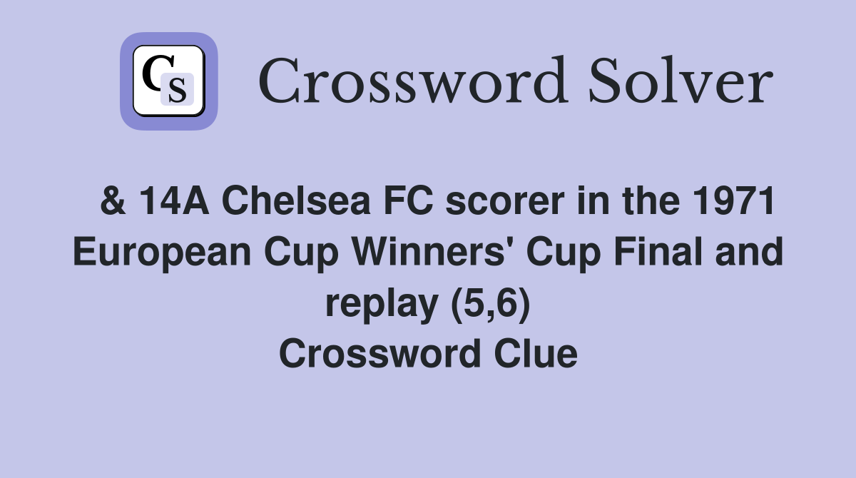  & 14A Chelsea FC scorer in the 1971 European Cup Winners' Cup Final and replay (5,6) Crossword Clue