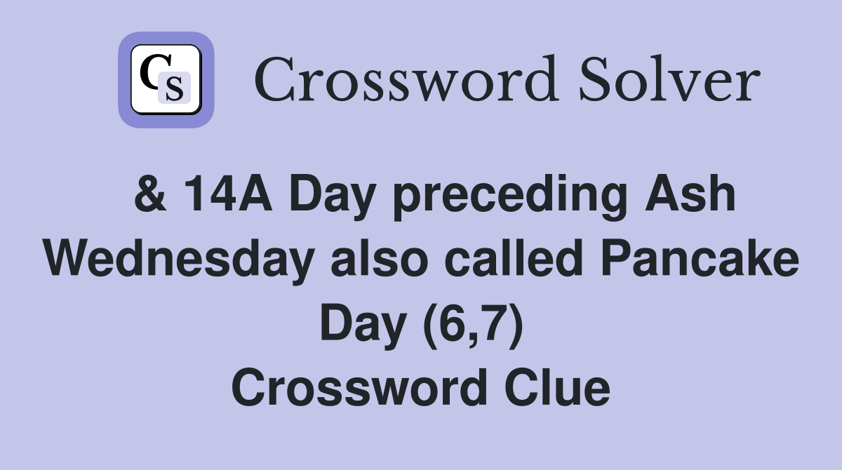  & 14A Day preceding Ash Wednesday also called Pancake Day (6,7) Crossword Clue