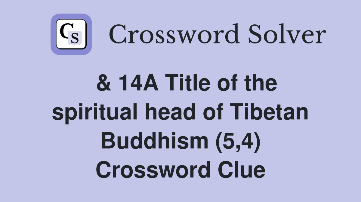  & 14A Title of the spiritual head of Tibetan Buddhism (5,4) Crossword Clue