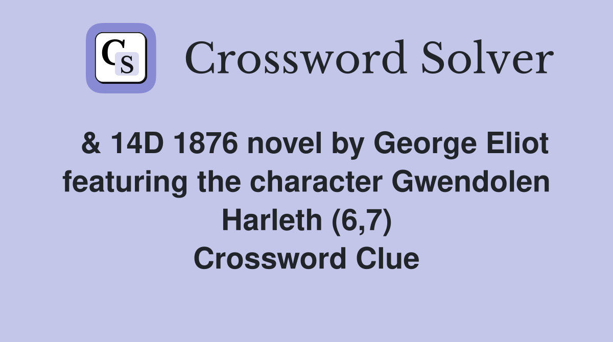  & 14D 1876 novel by George Eliot featuring the character Gwendolen Harleth (6,7) Crossword Clue