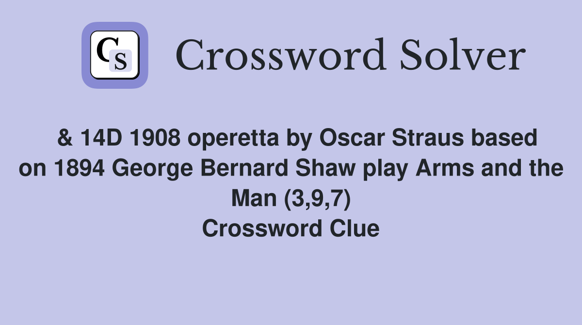 & 14D 1908 operetta by Oscar Straus based on 1894 George Bernard Shaw play Arms and the Man (3,9,7) Crossword Clue