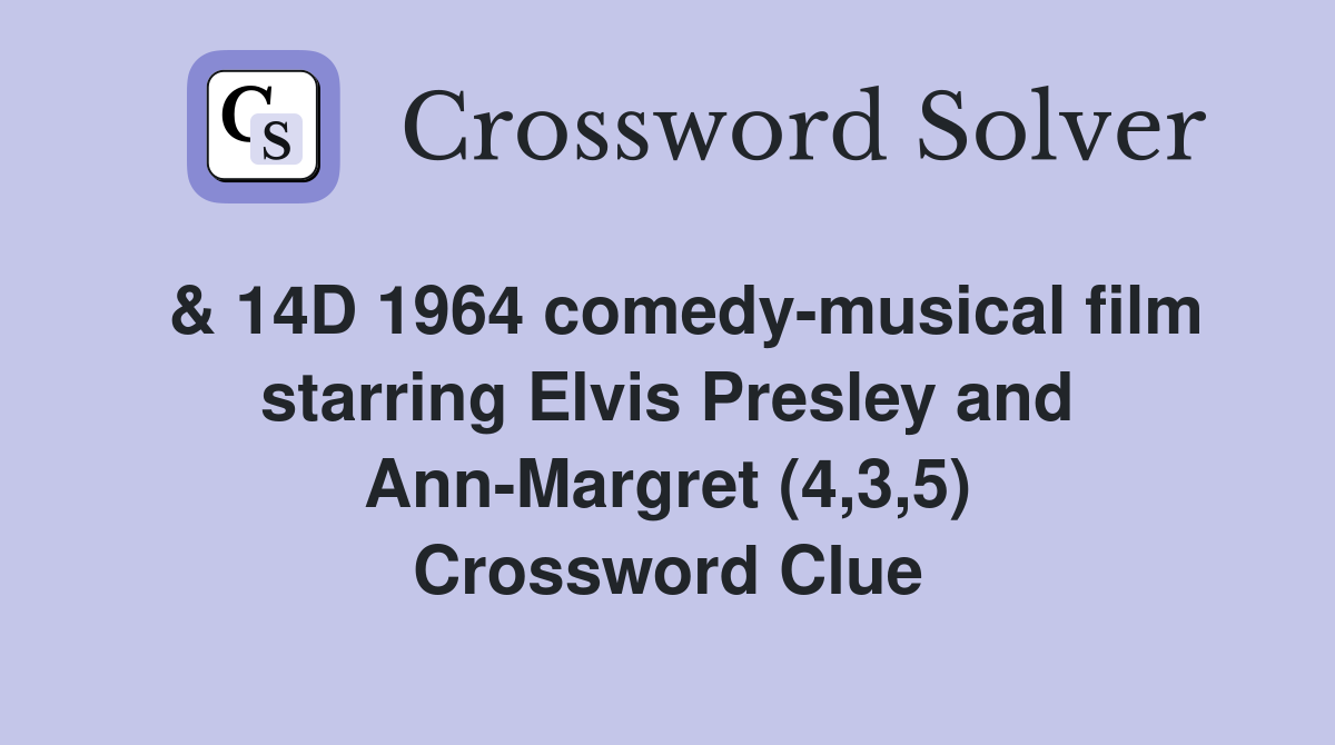  & 14D 1964 comedy-musical film starring Elvis Presley and Ann-Margret (4,3,5) Crossword Clue