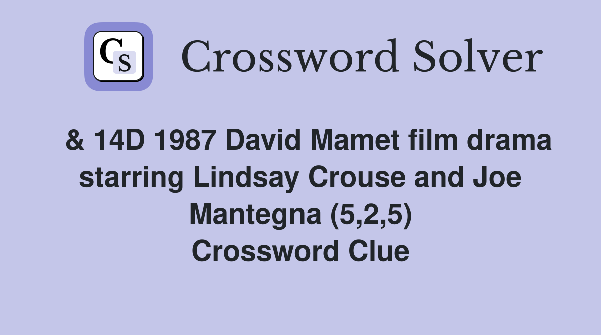 & 14D 1987 David Mamet film drama starring Lindsay Crouse and Joe Mantegna (5,2,5) Crossword Clue