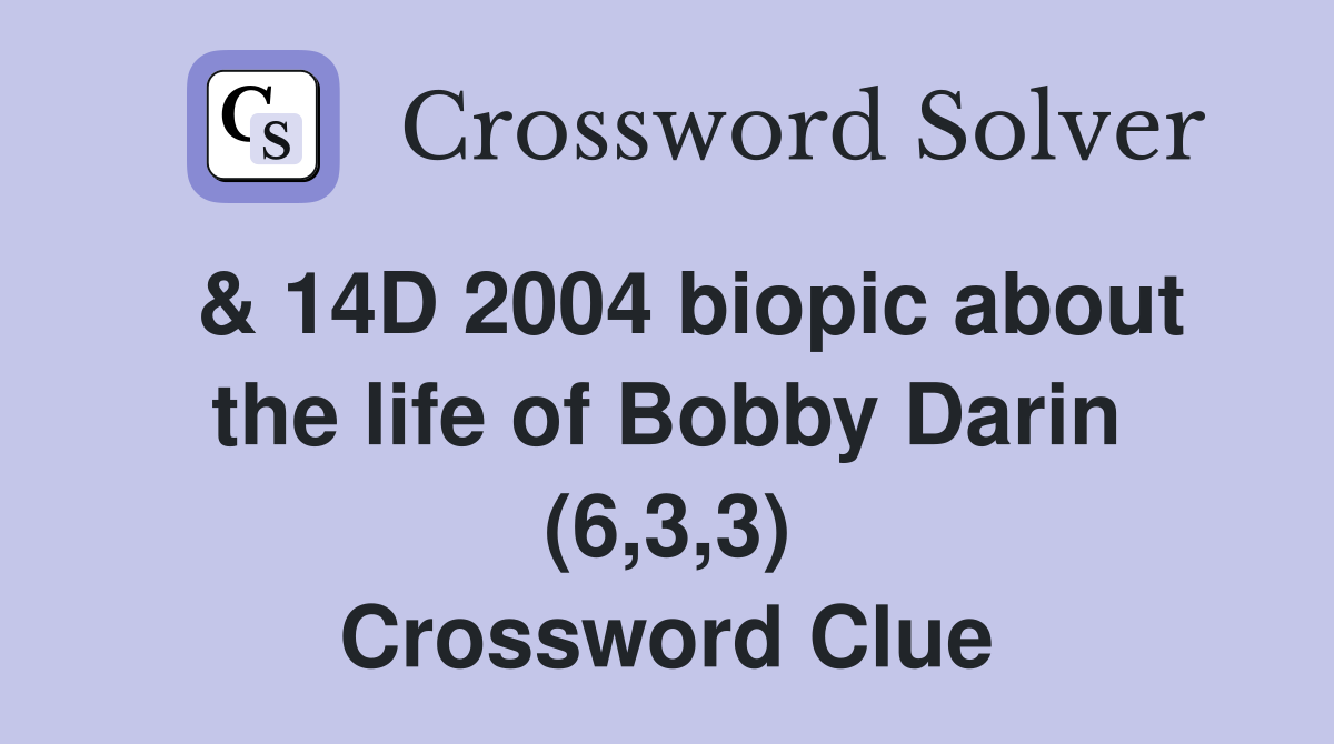  & 14D 2004 biopic about the life of Bobby Darin (6,3,3) Crossword Clue