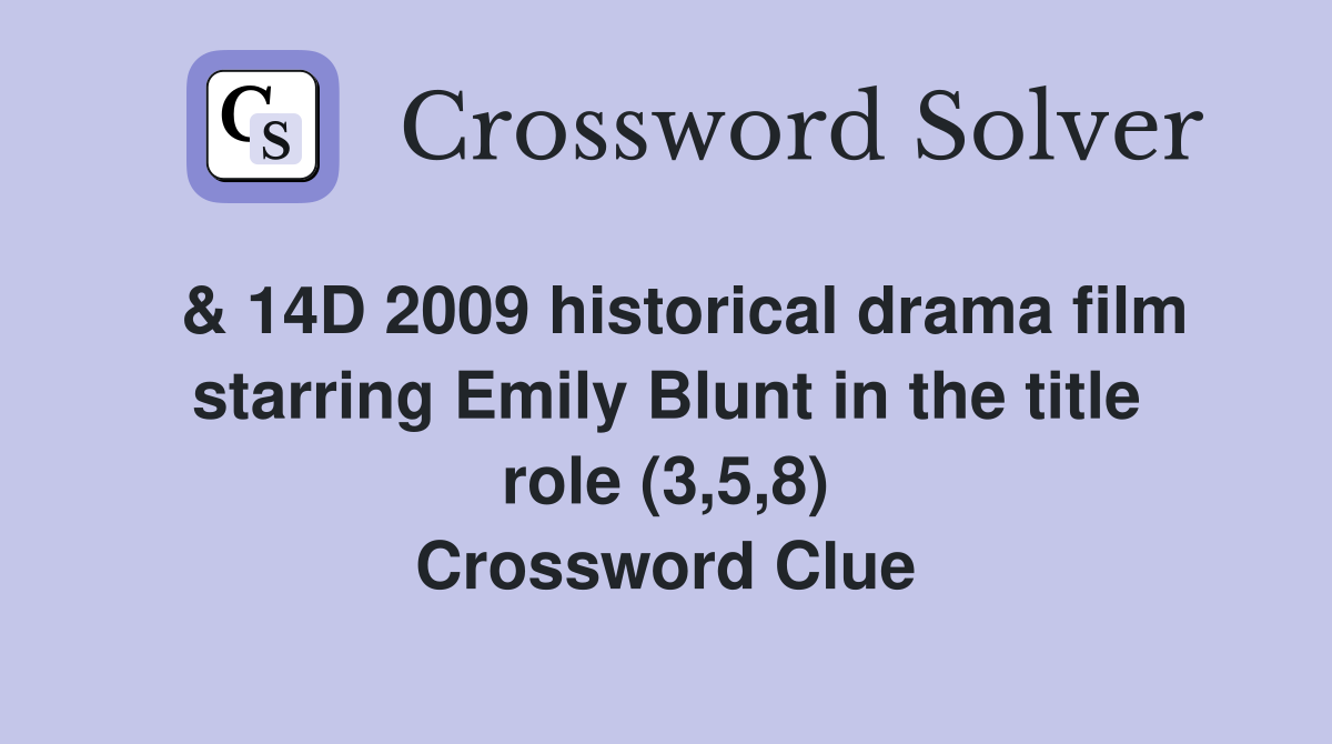  & 14D 2009 historical drama film starring Emily Blunt in the title role (3,5,8) Crossword Clue