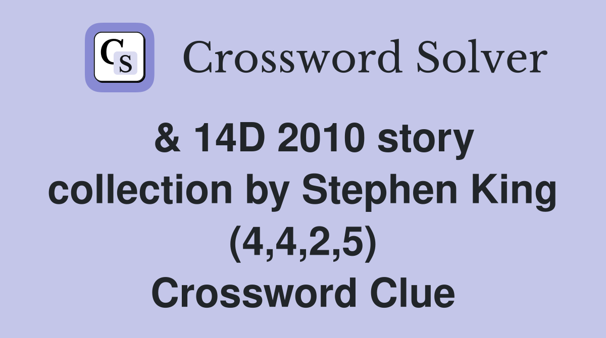  & 14D 2010 story collection by Stephen King (4,4,2,5) Crossword Clue