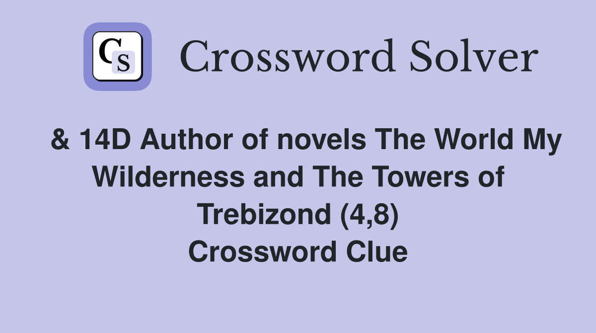  & 14D Author of novels The World My Wilderness and The Towers of Trebizond (4,8) Crossword Clue