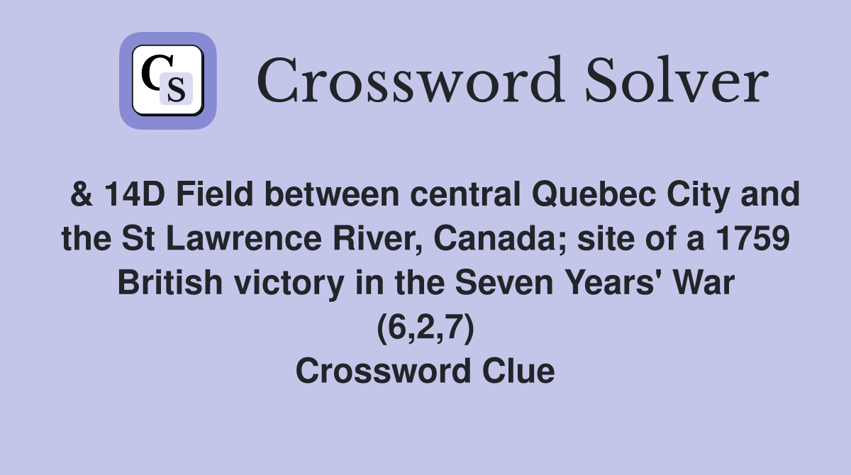  & 14D Field between central Quebec City and the St Lawrence River, Canada; site of a 1759 British victory in the Seven Years' War (6,2,7) Crossword Clue