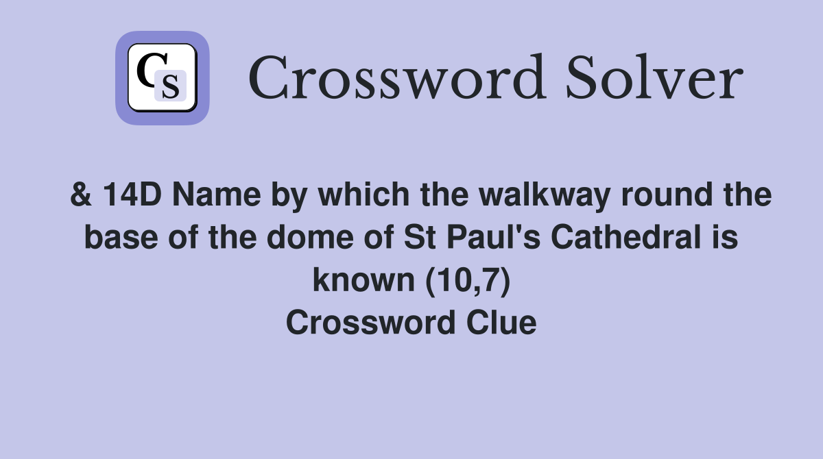  & 14D Name by which the walkway round the base of the dome of St Paul's Cathedral is known (10,7) Crossword Clue