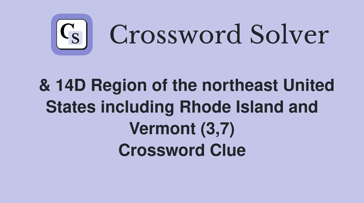  & 14D Region of the northeast United States including Rhode Island and Vermont (3,7) Crossword Clue