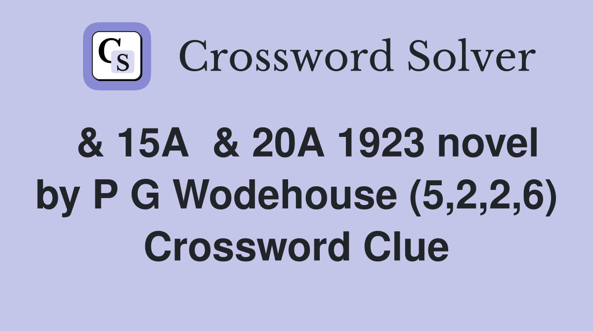  & 15A  & 20A 1923 novel by P G Wodehouse (5,2,2,6) Crossword Clue