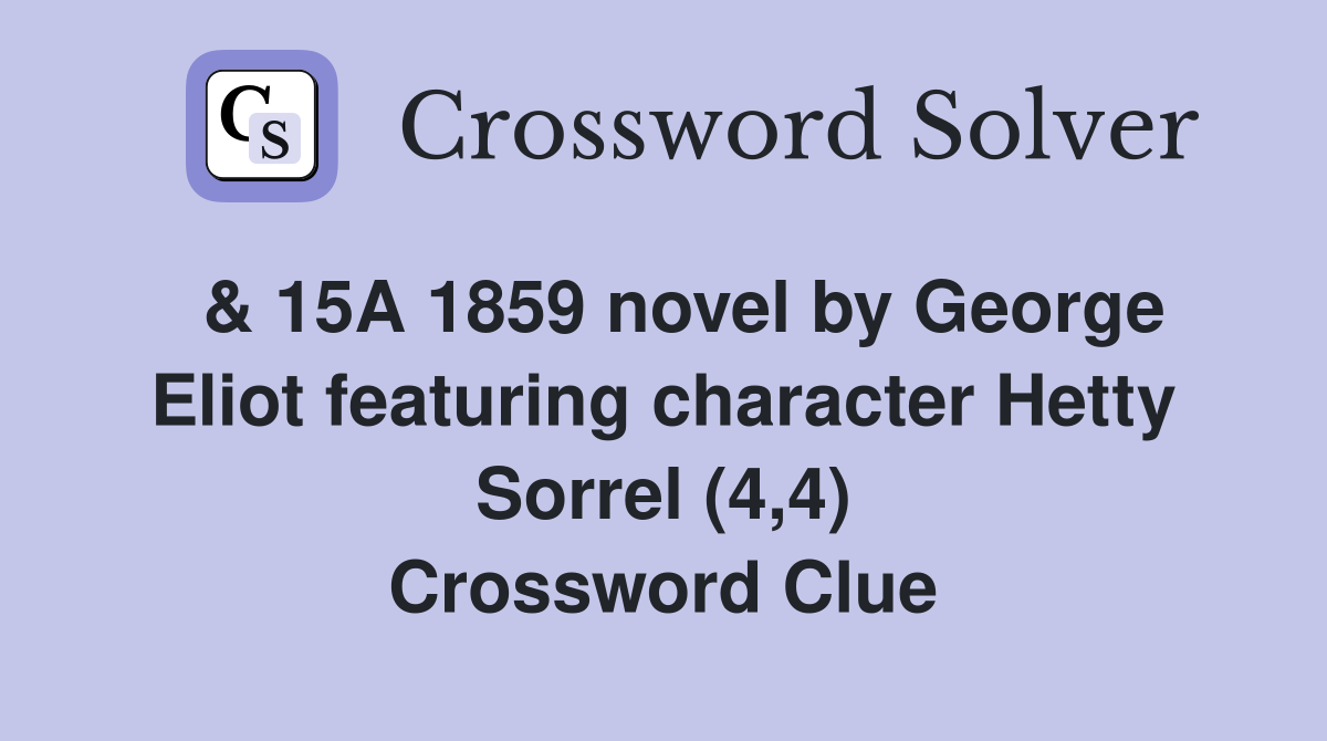  & 15A 1859 novel by George Eliot featuring character Hetty Sorrel (4,4) Crossword Clue