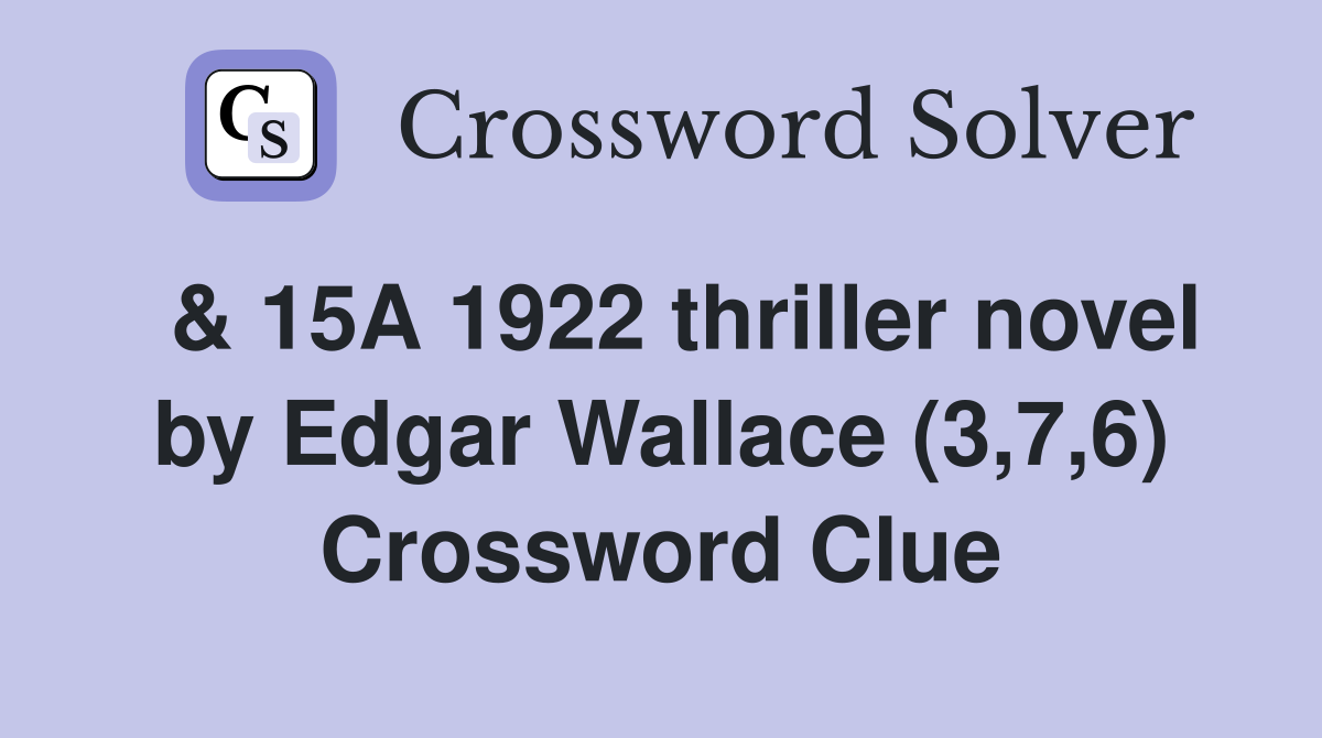  & 15A 1922 thriller novel by Edgar Wallace (3,7,6) Crossword Clue