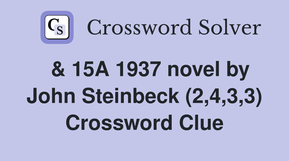  & 15A 1937 novel by John Steinbeck (2,4,3,3) Crossword Clue