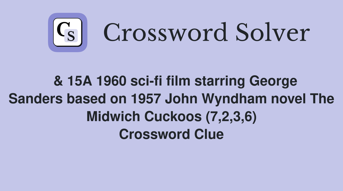  & 15A 1960 sci-fi film starring George Sanders based on 1957 John Wyndham novel The Midwich Cuckoos (7,2,3,6) Crossword Clue