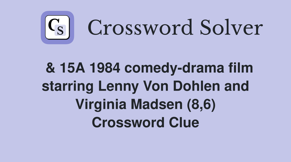 & 15A 1984 comedy-drama film starring Lenny Von Dohlen and Virginia Madsen (8,6) Crossword Clue