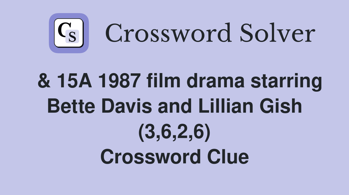  & 15A 1987 film drama starring Bette Davis and Lillian Gish (3,6,2,6) Crossword Clue